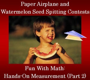 Fun With Math - Measurement - Paper Airplane and Watermelon Seed Spitting Contests
