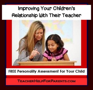 Improving Your Children's Relationship With Their Teacher - FREE Personality Assessment For Your Child - From TeacherHelpForParents.com